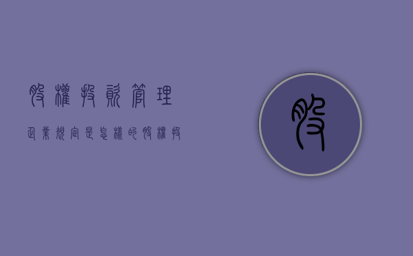 股权投资管理企业规定是怎样的（股权投资规则）