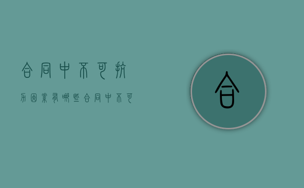 合同中不可抗力因素有哪些（合同中不可抗力因素有哪些内容）