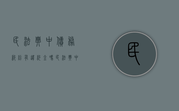 民法典中债务纠纷有违约金吗（民法典中债务纠纷有违约金吗）