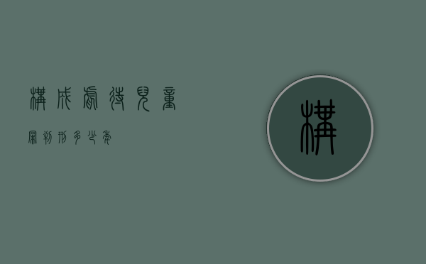 构成虐待儿童罪判刑多少年