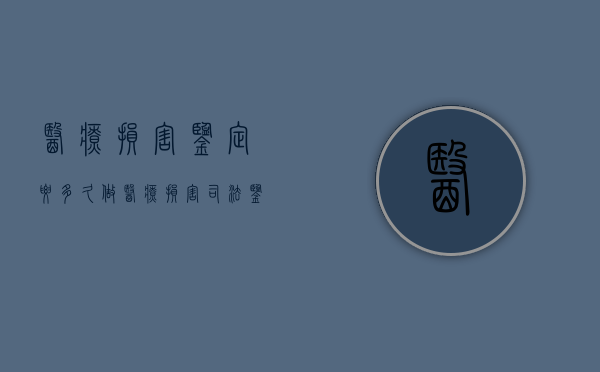 医疗损害鉴定要多久（做医疗损害司法鉴定需要准备什么）