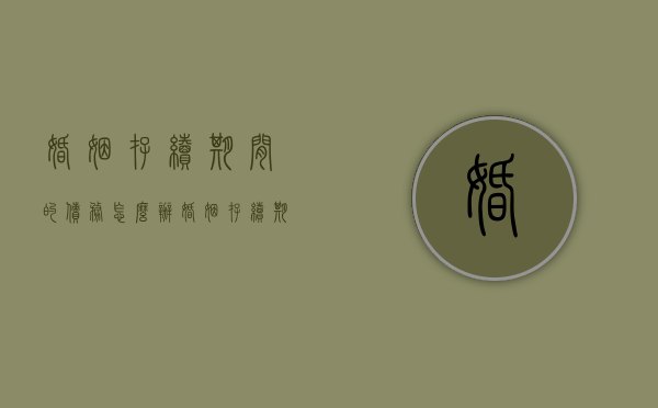 婚姻存续期间的债务怎么办（婚姻存续期间的个人债务如何分担）