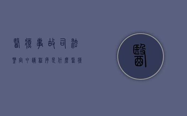 医疗事故司法鉴定申请程序是什么（医疗事故司法鉴定程序鉴定）