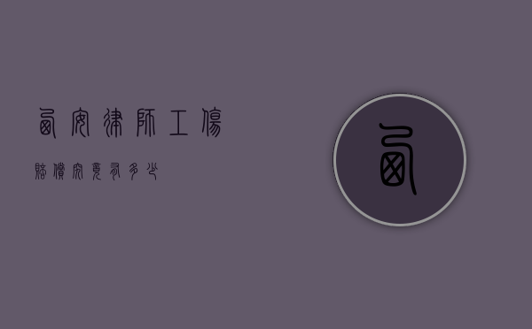 西安律师工伤赔偿究竟有多少？