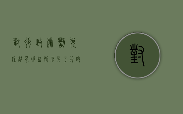 对行政处罚免除都有哪些情形？（免于行政处罚依据）