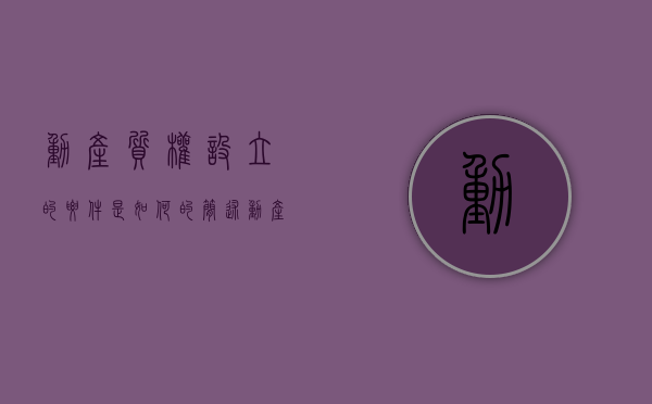 动产质权设立的要件是如何的（简述动产质权的效力）
