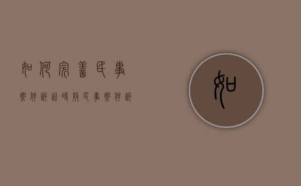 如何完善民事案件诉讼时效（民事案件诉讼时效的概念）