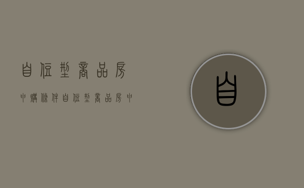自住型商品房申购条件（自住型商品房申请官网）