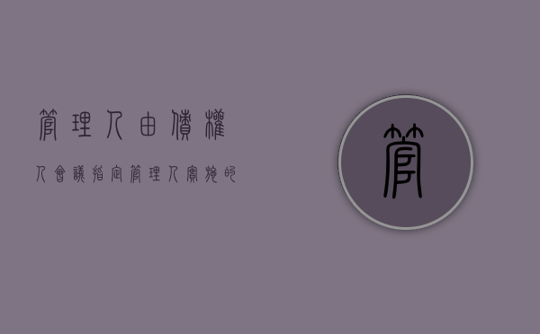 管理人由债权人会议指定（管理人实施的应报告债权人委员会行为）