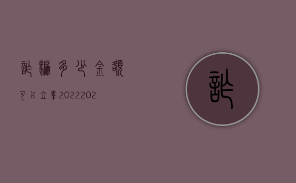 诈骗多少金额可以立案2022（2022诈骗案能赔偿利息吗）