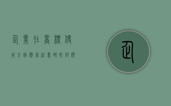 企业在商标使用方面应当注意哪些问题（企业注册的商标有使用年限吗）