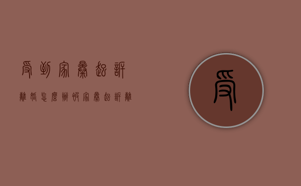 受到家暴起诉离婚怎么办（被家暴起诉离婚能得到什么补偿）