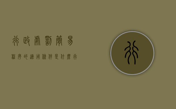 行政处罚简易程序的适用条件是什么（行政处罚中的简易程序也可以适用听证程序）