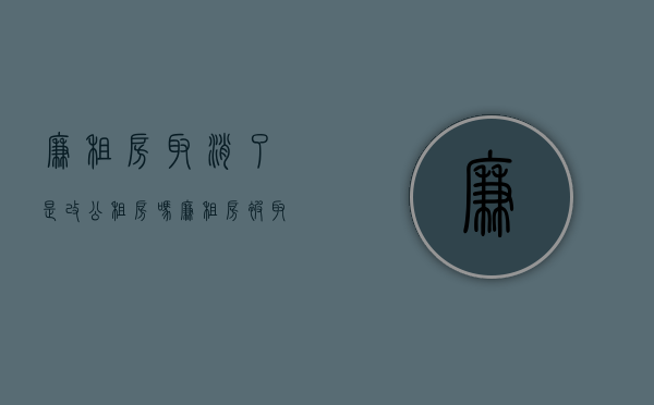 廉租房取消了是改公租房吗（廉租房被取消）