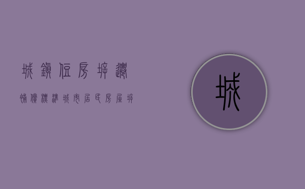 城镇住房拆迁补偿标准（城市居民房屋拆迁标准）
