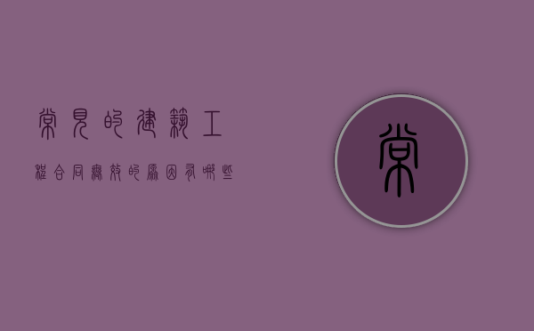 常见的建筑工程合同无效的原因有哪些（建设工程合同无效的处理原则）