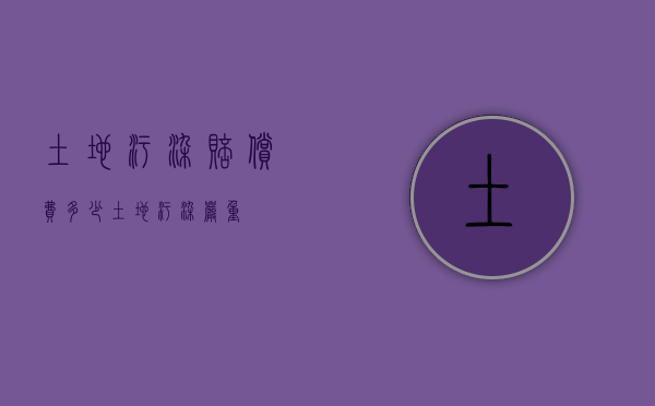 土地污染赔偿费多少（土地污染严重）