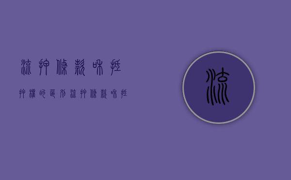 流押条款和抵押权的区别（流押条款和抵押的区别是什么）