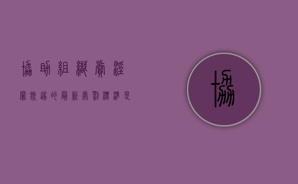 协助组织卖淫罪既遂的最新处罚标准是什么（协助组织罪轻微的判多久）