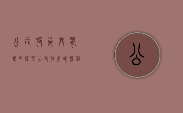公司股东具有哪些权益（公司股东的权利与义务是什么）