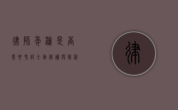 律师年检是否需要考试？全面解读与解析