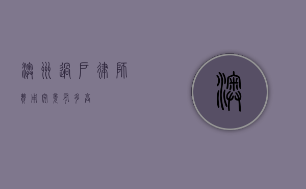 澳洲过户律师费用，究竟有多高？