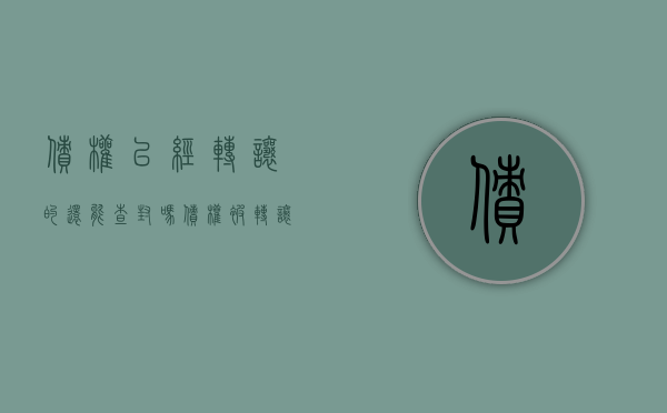 债权已经转让的还能查封吗（债权被转让了还会上征信嘛）