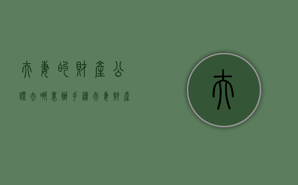 夫妻的财产公证去哪里办手续？（夫妻财产公证处）