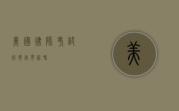 美国律师考试必须用英语吗？