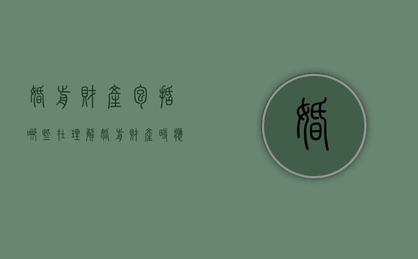 婚前财产包括哪些,在理解婚前财产时应注意哪些事项（婚前财产归夫妻共有吗）