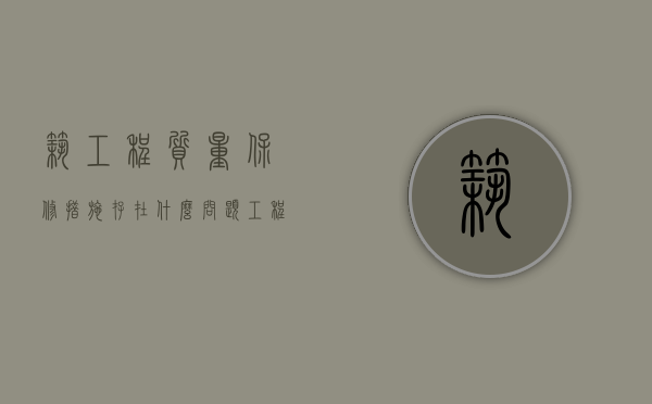 筑工程质量保修措施存在什么问题？（工程质量保修条款有哪些）