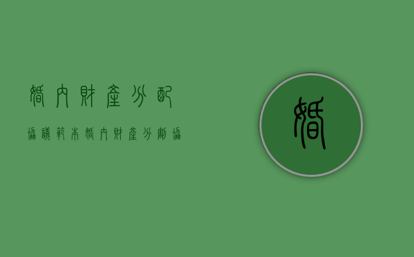 婚内财产分配协议范本（婚内财产分割协议对外的效力有效吗）