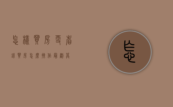 怎样买房更省钱（买房怎么操作最划算）
