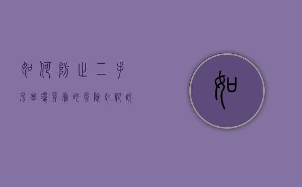 如何防止二手房连环买卖的风险（如何规避购买二手房的风险和风险）