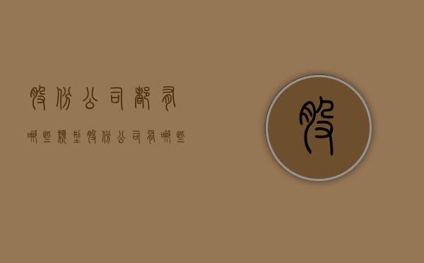 股份公司都有哪些类型（股份公司有哪些形式）
