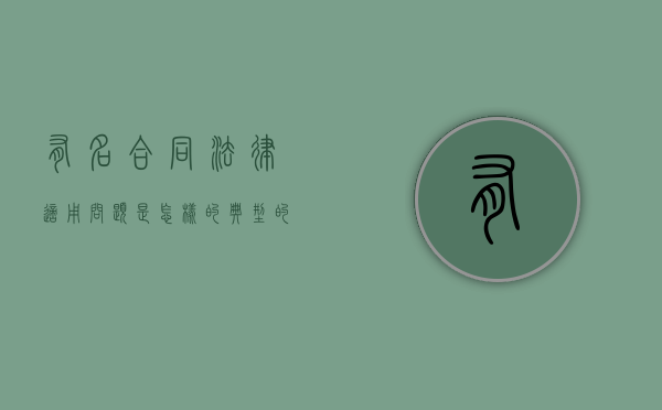 有名合同法律适用问题是怎样的（典型的有名合同）