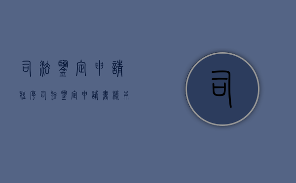 司法鉴定申请程序（司法鉴定申请书样本）