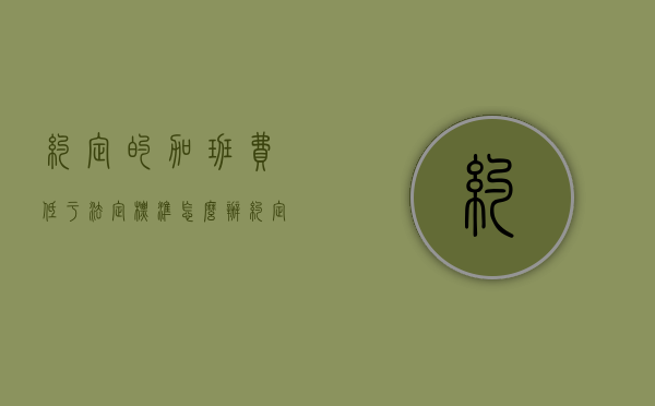 约定的加班费低于法定标准怎么办（约定的加班费低于法定标准怎么算）