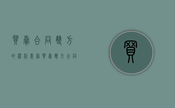 买卖合同双方的权利义务（买卖双方合同由谁出）