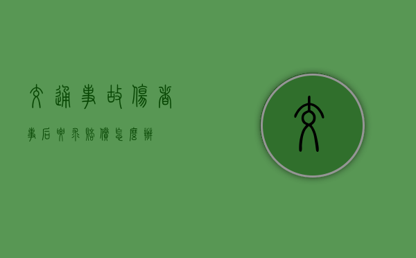 交通事故伤者事后要求赔偿怎么办 交通事故伤者事后要求赔偿怎么办