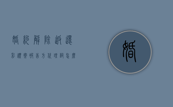 婚约解除返还彩礼案被告方代理词怎么写（男方提出解除婚约彩礼可以不退吗）