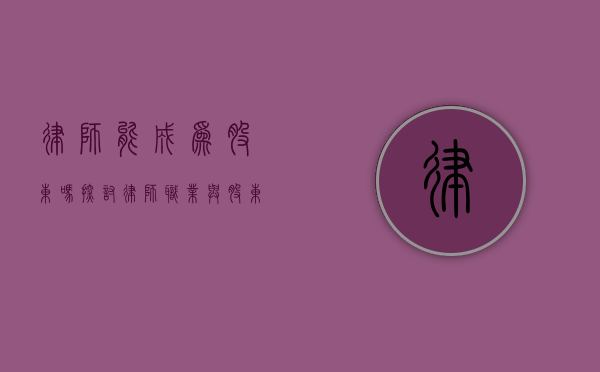 律师能成为股东吗？探讨律师职业与股东身份的兼容性