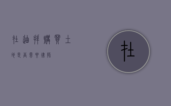 在迪拜购买土地，是否需要律师？
