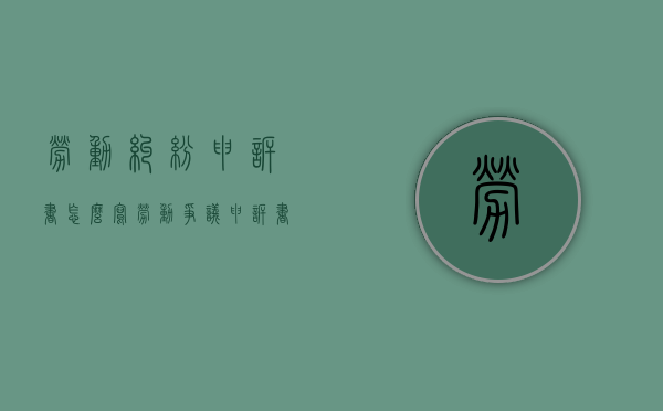 劳动纠纷申诉书怎么写（劳动争议申诉书格式和范文）