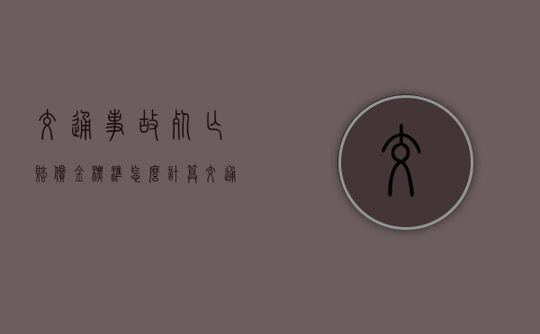交通事故死亡赔偿金标准 怎么计算（交通意外身亡赔偿标准）
