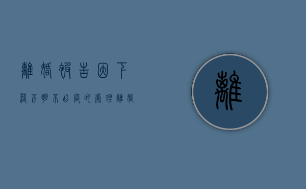 离婚被告因下落不明不出庭的处理（离婚官司被告不出庭）