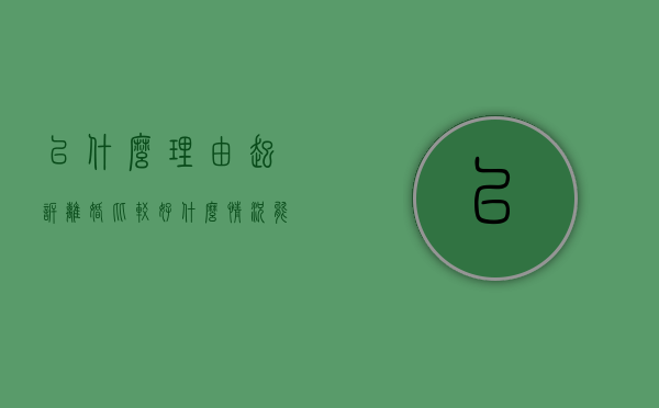 以什么理由起诉离婚比较好（什么情况能起诉离婚）