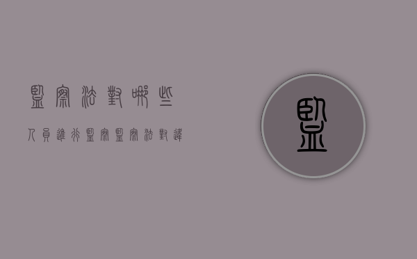 监察法对哪些人员进行监察（监察法对违法的公职人员依法作出什么决定）