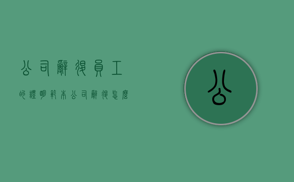 公司辞退员工的证明范本（公司辞退怎么投诉）