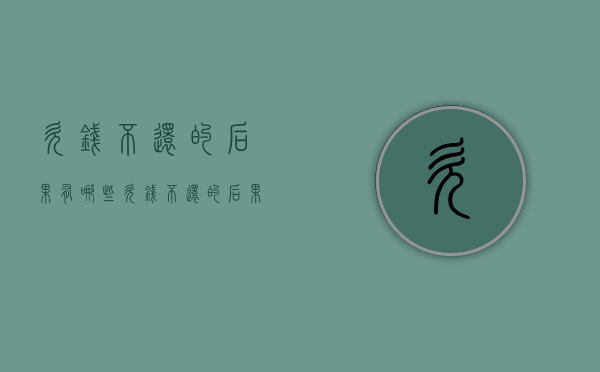 欠钱不还的后果有哪些（欠钱不还的后果是什么）